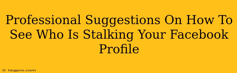 Professional Suggestions On How To See Who Is Stalking Your Facebook Profile