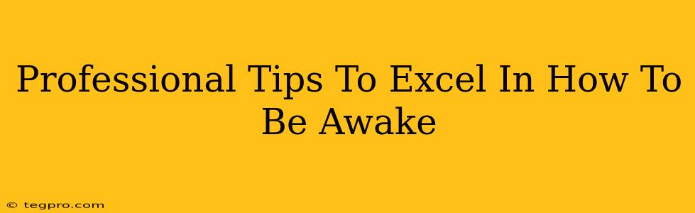 Professional Tips To Excel In How To Be Awake