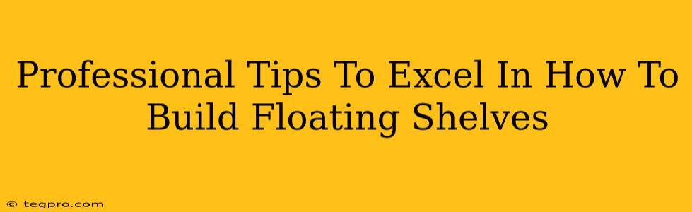 Professional Tips To Excel In How To Build Floating Shelves