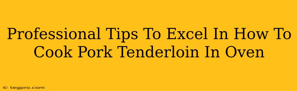 Professional Tips To Excel In How To Cook Pork Tenderloin In Oven