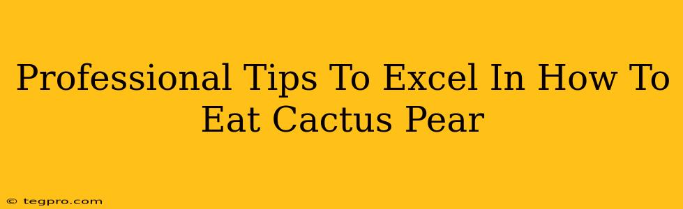 Professional Tips To Excel In How To Eat Cactus Pear