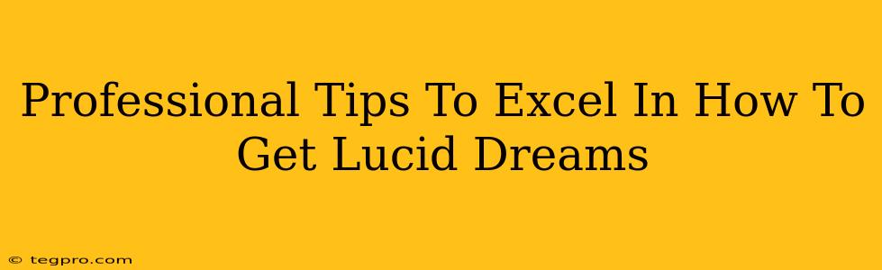 Professional Tips To Excel In How To Get Lucid Dreams