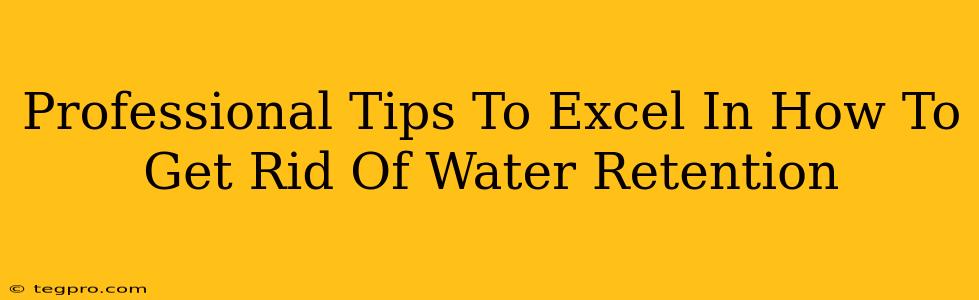 Professional Tips To Excel In How To Get Rid Of Water Retention