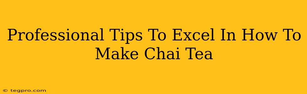 Professional Tips To Excel In How To Make Chai Tea