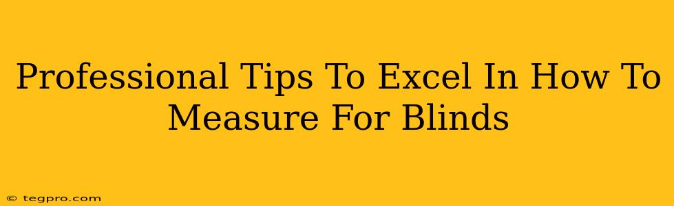 Professional Tips To Excel In How To Measure For Blinds