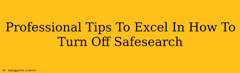 Professional Tips To Excel In How To Turn Off Safesearch