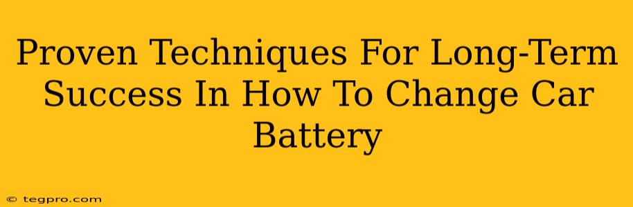 Proven Techniques For Long-Term Success In How To Change Car Battery