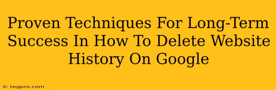 Proven Techniques For Long-Term Success In How To Delete Website History On Google