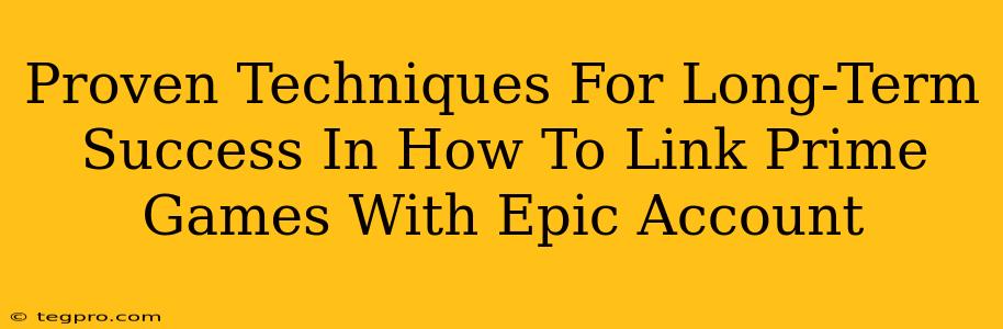 Proven Techniques For Long-Term Success In How To Link Prime Games With Epic Account