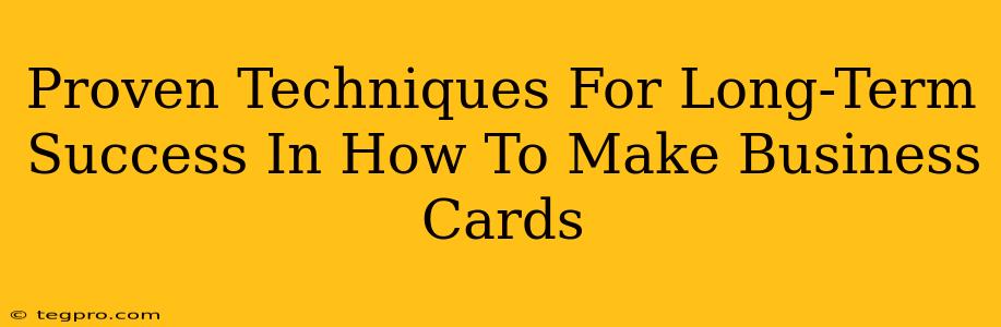 Proven Techniques For Long-Term Success In How To Make Business Cards