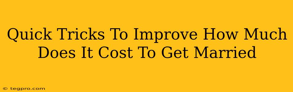 Quick Tricks To Improve How Much Does It Cost To Get Married