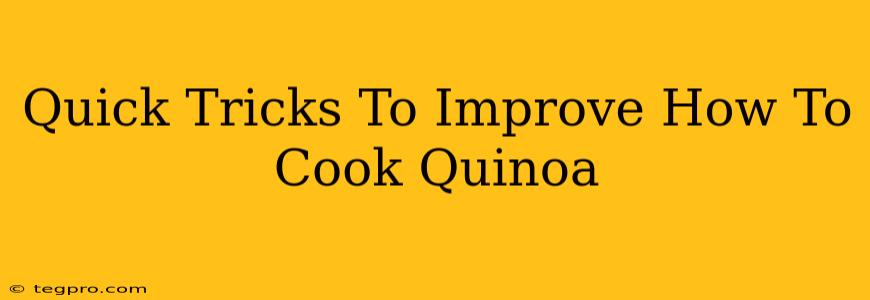 Quick Tricks To Improve How To Cook Quinoa