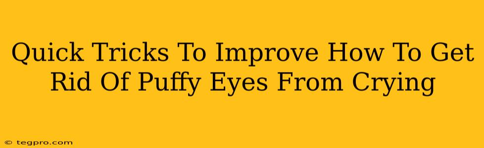 Quick Tricks To Improve How To Get Rid Of Puffy Eyes From Crying