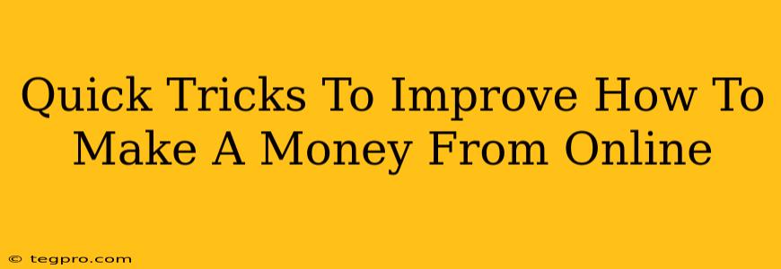 Quick Tricks To Improve How To Make A Money From Online