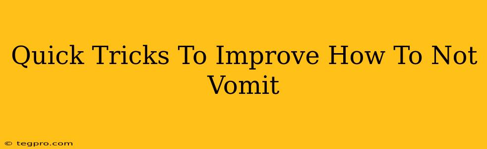 Quick Tricks To Improve How To Not Vomit