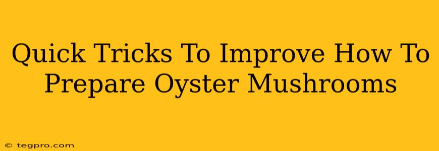 Quick Tricks To Improve How To Prepare Oyster Mushrooms