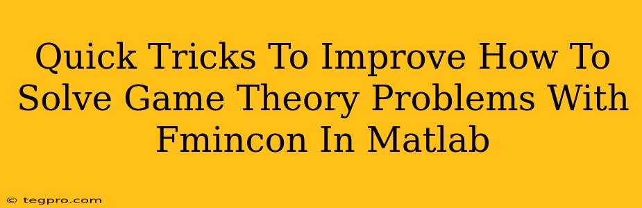 Quick Tricks To Improve How To Solve Game Theory Problems With Fmincon In Matlab