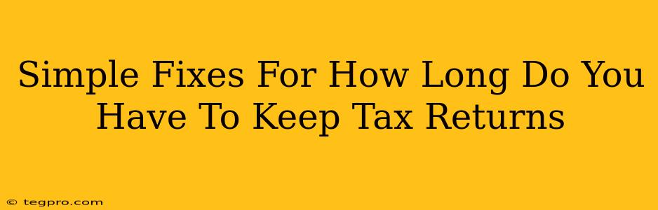 Simple Fixes For How Long Do You Have To Keep Tax Returns