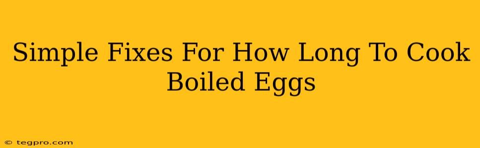 Simple Fixes For How Long To Cook Boiled Eggs