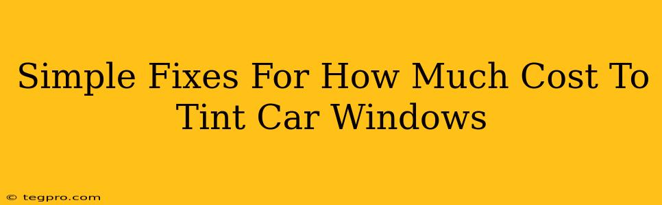 Simple Fixes For How Much Cost To Tint Car Windows