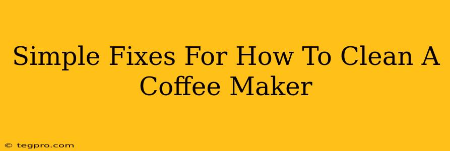 Simple Fixes For How To Clean A Coffee Maker