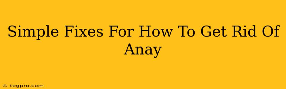 Simple Fixes For How To Get Rid Of Anay