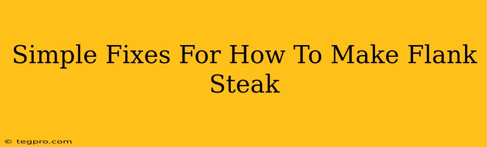 Simple Fixes For How To Make Flank Steak