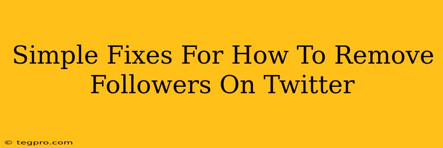 Simple Fixes For How To Remove Followers On Twitter