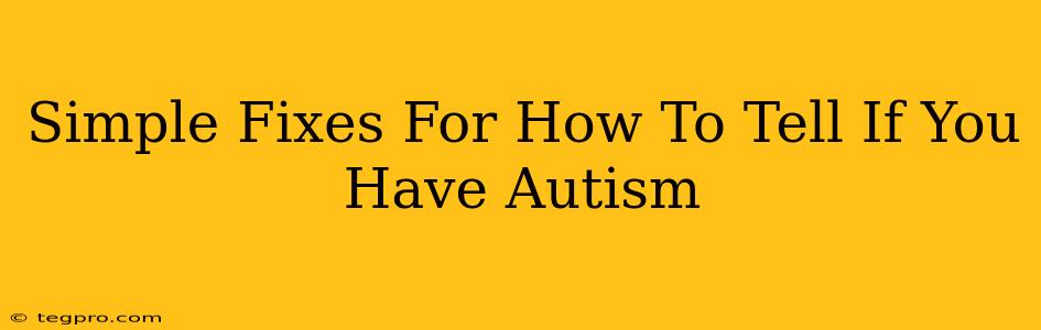 Simple Fixes For How To Tell If You Have Autism