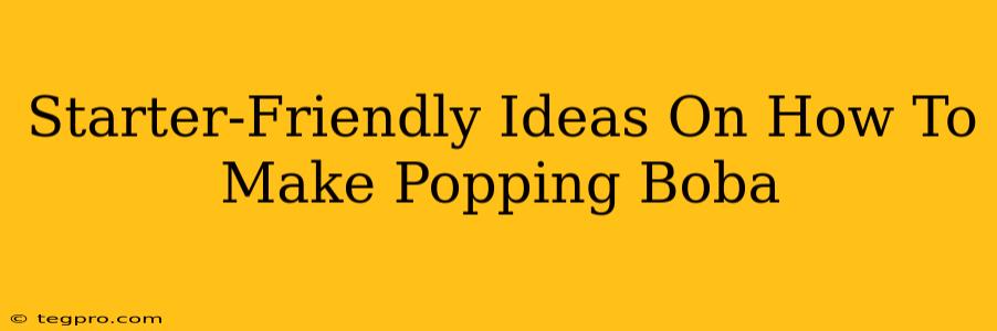 Starter-Friendly Ideas On How To Make Popping Boba