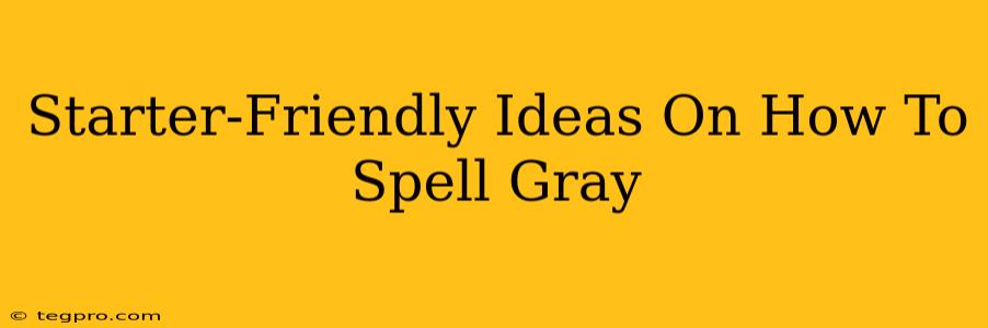 Starter-Friendly Ideas On How To Spell Gray