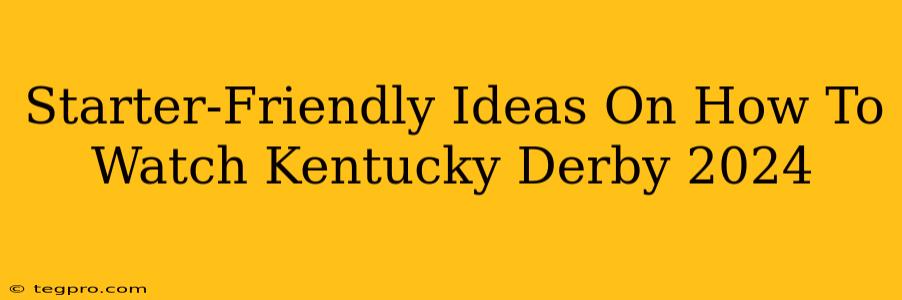 Starter-Friendly Ideas On How To Watch Kentucky Derby 2024