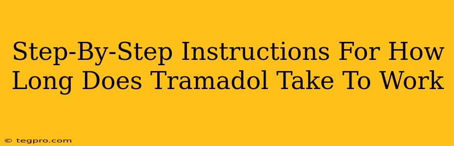 Step-By-Step Instructions For How Long Does Tramadol Take To Work