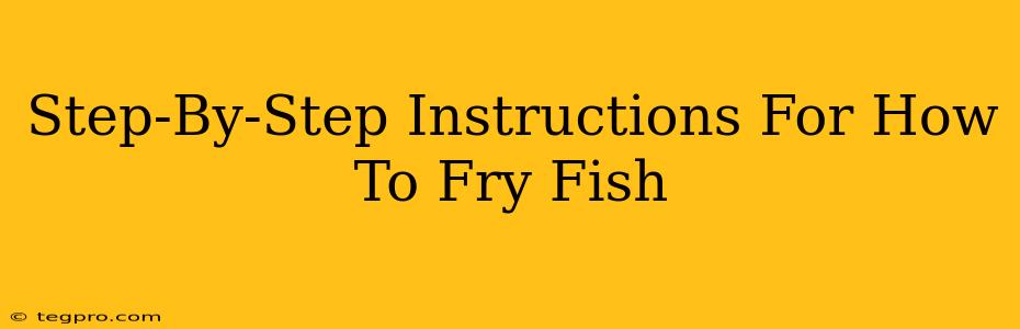 Step-By-Step Instructions For How To Fry Fish