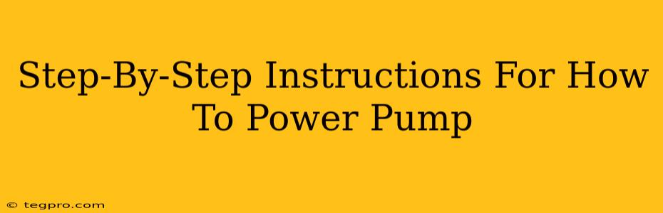 Step-By-Step Instructions For How To Power Pump