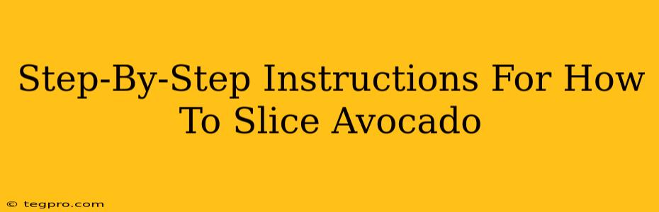 Step-By-Step Instructions For How To Slice Avocado