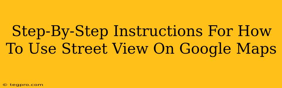 Step-By-Step Instructions For How To Use Street View On Google Maps