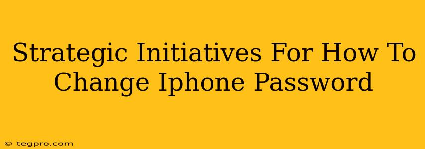 Strategic Initiatives For How To Change Iphone Password