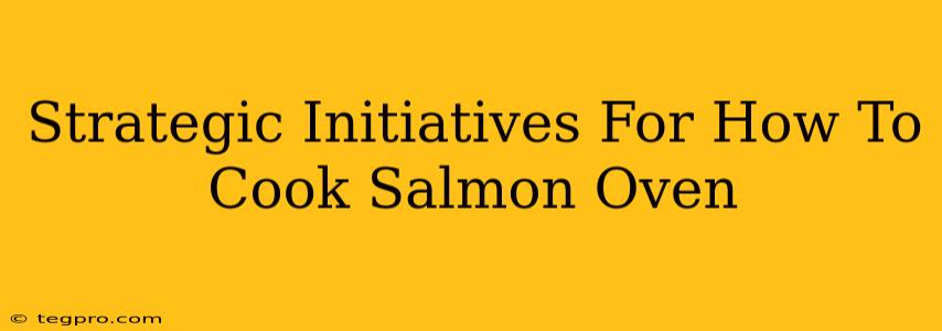 Strategic Initiatives For How To Cook Salmon Oven