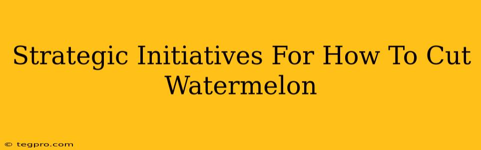 Strategic Initiatives For How To Cut Watermelon