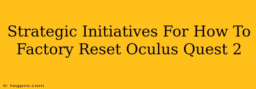 Strategic Initiatives For How To Factory Reset Oculus Quest 2