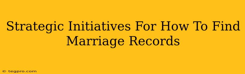 Strategic Initiatives For How To Find Marriage Records