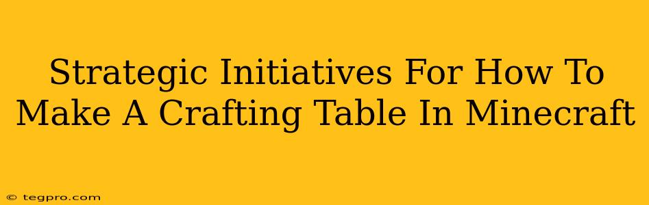 Strategic Initiatives For How To Make A Crafting Table In Minecraft