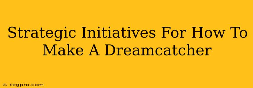 Strategic Initiatives For How To Make A Dreamcatcher