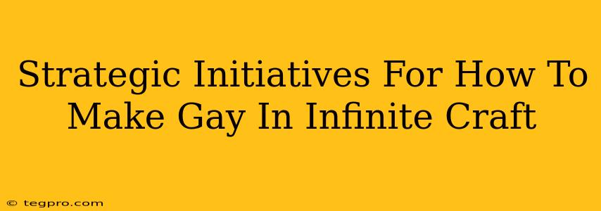 Strategic Initiatives For How To Make Gay In Infinite Craft