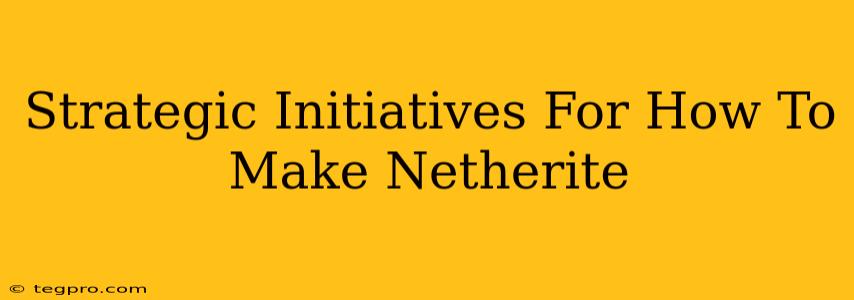 Strategic Initiatives For How To Make Netherite