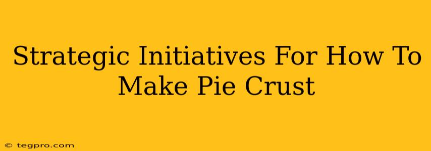 Strategic Initiatives For How To Make Pie Crust