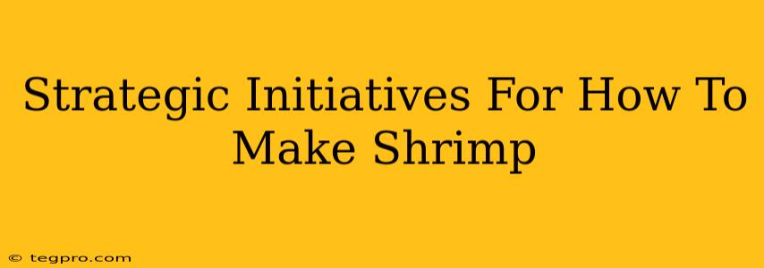 Strategic Initiatives For How To Make Shrimp