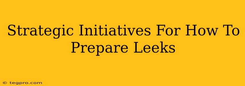 Strategic Initiatives For How To Prepare Leeks