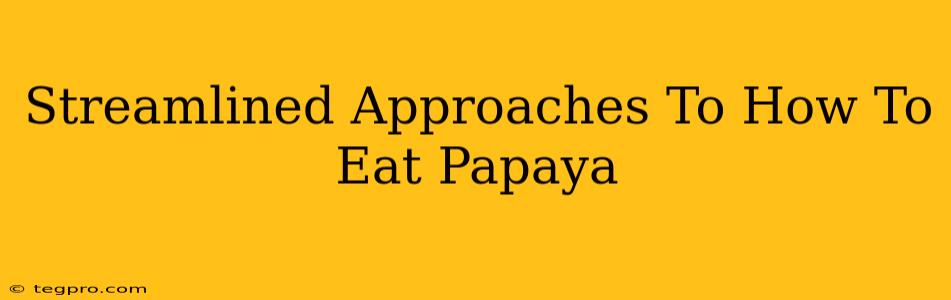 Streamlined Approaches To How To Eat Papaya